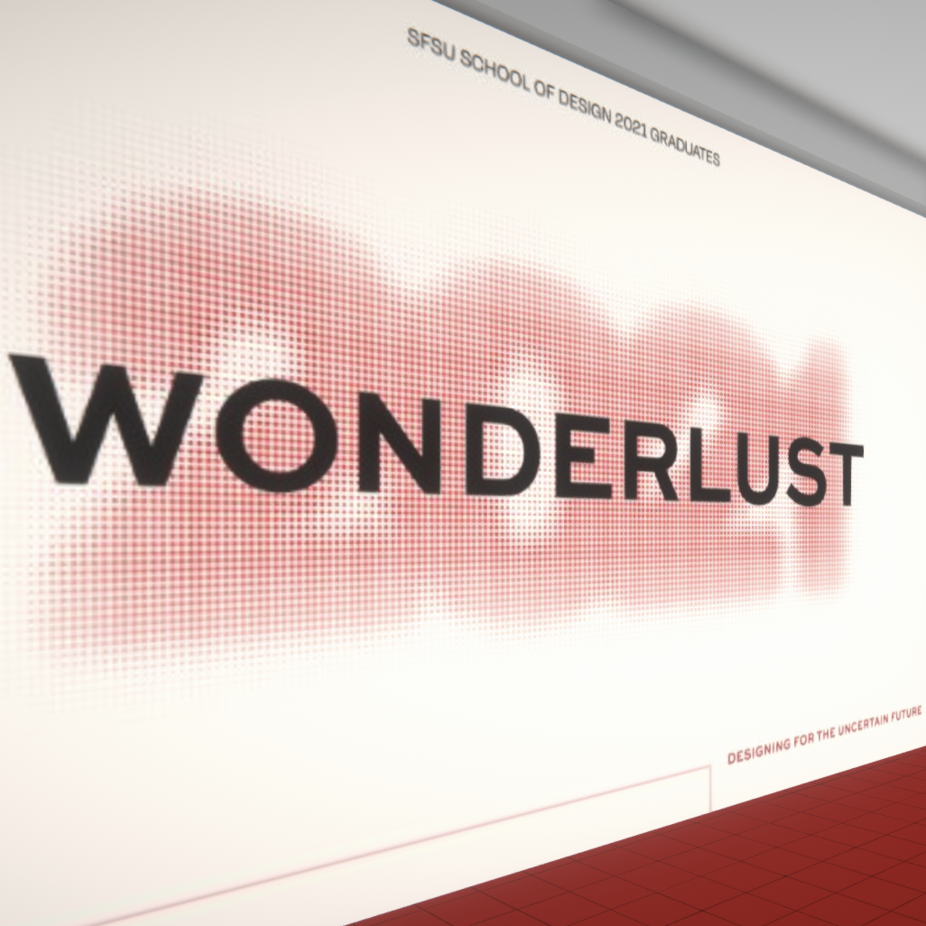Wonderlust 2021 Image of a wall with the following text on it: SFSU School of Design 2021 Graduates Wonderlust 2021 Designing for the Uncertain Future